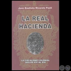 LA REAL HACIENDA - Autor: JUAN BAUTISTA RIVAROLA PAOLI - Año 2005